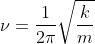 \nu=\frac1{2\pi}\sqrt{\frac k m}